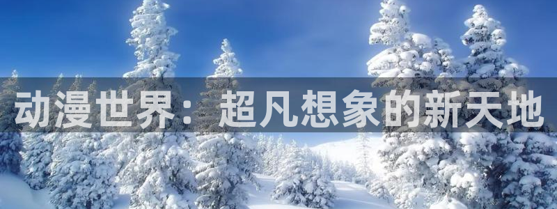 78动漫91：动漫世界：超凡想象的新天地